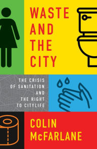 Title: Waste and the City: The Crisis of Sanitation and the Right to Citylife, Author: Colin McFarlane