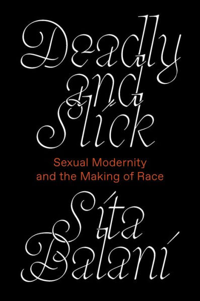 Deadly and Slick: Sexual Modernity the Making of Race