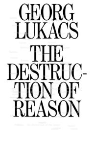 Title: The Destruction of Reason, Author: Georg Lukacs