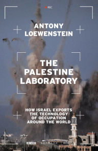Title: The Palestine Laboratory: How Israel Exports the Technology of Occupation Around the World, Author: Antony Loewenstein