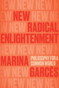 Title: New Radical Enlightenment: Philosophy for a Common World, Author: Marina Garces