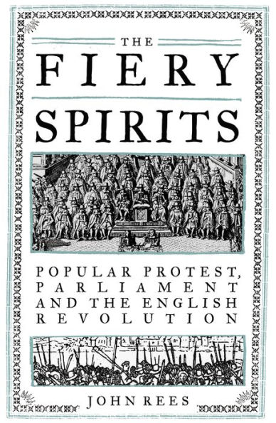 The Fiery Spirits: Popular protest, Parliament and the English Revolution