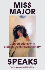Title: Miss Major Speaks: Conversations with a Black Trans Revolutionary, Author: Toshio Meronek