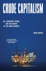 Title: Crude Capitalism: Oil, Corporate Power, and the Making of the World Market, Author: Adam Hanieh