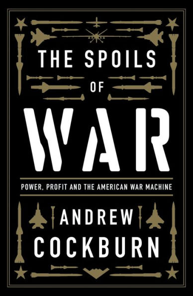 the Spoils of War: Power, Profit and American War Machine