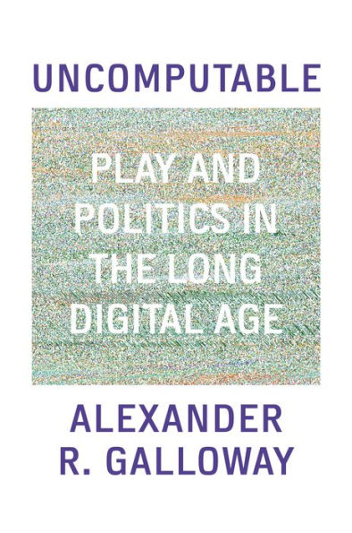 Uncomputable: Play and Politics the Long Digital Age