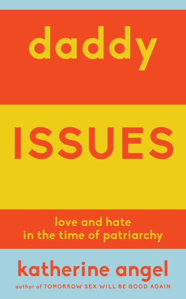 Daddy Issues: Love and Hate in the Time of Patriarchy