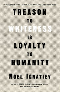 Title: Treason to Whiteness Is Loyalty to Humanity, Author: Noel Ignatiev