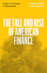 Title: The Fall and Rise of American Finance: From JP Morgan to Blackrock, Author: Stephen Maher