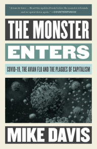 Title: The Monster Enters: COVID-19, Avian Flu, and the Plagues of Capitalism, Author: Mike Davis