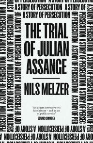 Title: The Trial of Julian Assange: A Story of Persecution, Author: Nils Melzer