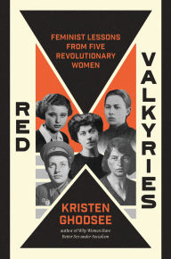 Title: Red Valkyries: Feminist Lessons From Five Revolutionary Women, Author: Kristen Ghodsee