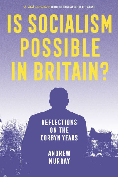 Is Socialism Possible Britain?: Reflections on the Corbyn Years