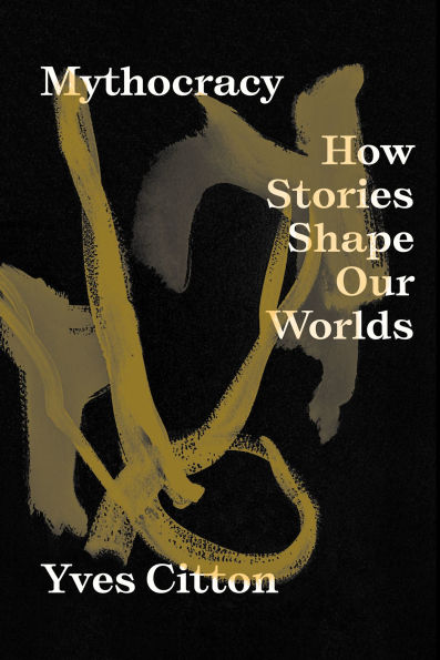 Mythocracy: How Stories Shape Our Worlds