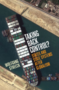 Title: Taking Back Control?: States and State Systems After Globalism, Author: Wolfgang Streeck