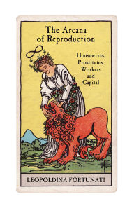 Title: The Arcana of Reproduction: Housewives, Prostitutes, Workers and Capital, Author: Leopoldina Fortunati