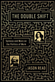Title: The Double Shift: Spinoza and Marx on the Politics of Work, Author: Jason Read