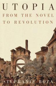 Title: Utopia: From the Novel to Revolution, Author: Stéphanie Roza
