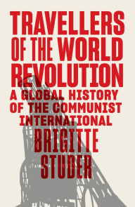 Read online books for free download Travellers of the World Revolution: A Global History of the Communist International by Brigitte Studer, Brigitte Studer PDF CHM (English literature)