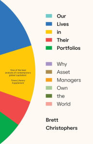 Title: Our Lives in Their Portfolios: Why Asset Managers Own the World, Author: Brett Christophers