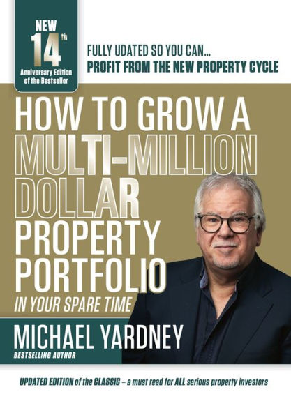 How To Grow A Multi-Million Dollar Property Portfolio - in your spare time: 14th Anniversary Edition