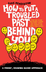 Title: How to Put a Troubled Past Behind You: A FRESH*, drawing-based approach (*Find help, Record your feelings, Examine your fears, Sketch your thoughts and Harvest your success), Author: Luke Pemberton