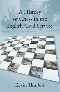 Title: A History of Chess in the English Civil Service, Author: Kevin Thurlow