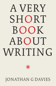 Title: A Very Short Book About Writing, Author: Jonathan G. Davies