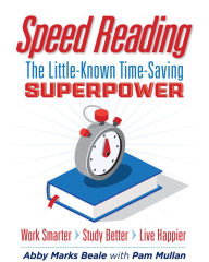 Title: Speed Reading: A Little-Known Time-Saving Superpower, Author: Abby Marks Beale