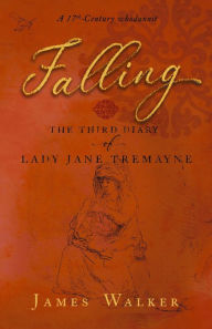 Title: Falling: The third diary of Lady Jane Tremayne, Author: James Walker