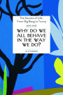 Why Do We All Behave In The Way We Do?: The Secrets of Life - From Big Bang to Trump