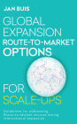 Global Expansion Route-to-Market Options for Scale-Ups: Guidelines for addressing Route-to-Market choices during international expansion