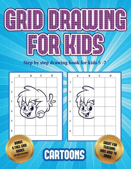 Step by step drawing book for kids 5 -7 (Learn to draw - Cartoons): This book teaches kids how to draw using grids