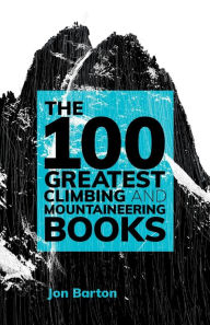 Title: The 100 Greatest Climbing and Mountaineering Books, Author: Jon Barton