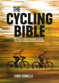 Download a book from google books mac The Cycling Bible: The cyclist's guide to technical, physical and mental training and bike maintenance 9781839811210 ePub PDB by Chris Sidwells, Chris Sidwells