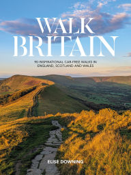 Title: Walk Britain: 90 inspirational car-free walks in England, Scotland and Wales, Author: Elise Downing