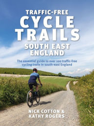 Title: Traffic-Free Cycle Trails South East England: The essential guide to over 100 traffic-free cycling trails in South East England, Author: Nick Cotton