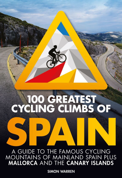 100 Greatest cycling Climbs of Spain: A guide to the famous mountains mainland Spain plus Mallorca and Canary Islands