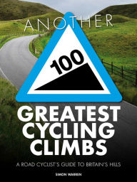 Title: Another 100 Greatest Cycling Climbs: A road cyclist's guide to Britain's hills, Author: Simon Warren