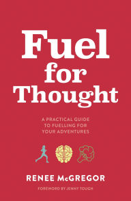 Download free ebooks for kindle from amazon Fuel for Thought: A practical guide to fuelling for your adventures by Renee McGregor, Jenny Tough 9781839812378 PDB CHM PDF