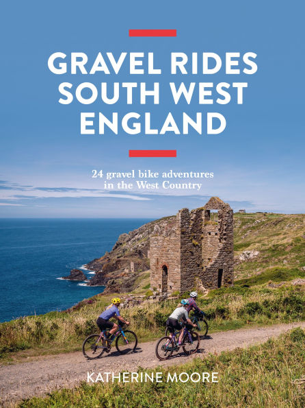 Gravel Rides South West England: 24 gravel bike adventures in the West Country