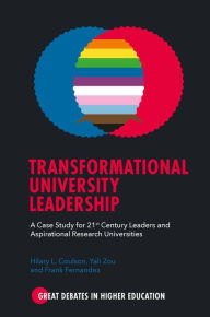 Title: Transformational University Leadership: A Case Study for 21st Century Leaders and Aspirational Research Universities, Author: Hilary L. Coulson