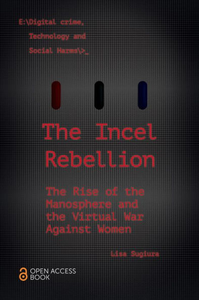 The Incel Rebellion: The Rise of the Manosphere and the Virtual War Against Women