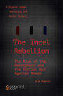 The Incel Rebellion: The Rise of the Manosphere and the Virtual War Against Women