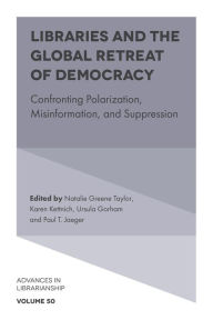 Title: Libraries and the Global Retreat of Democracy: Confronting Polarization, Misinformation, and Suppression, Author: Natalie Greene Taylor