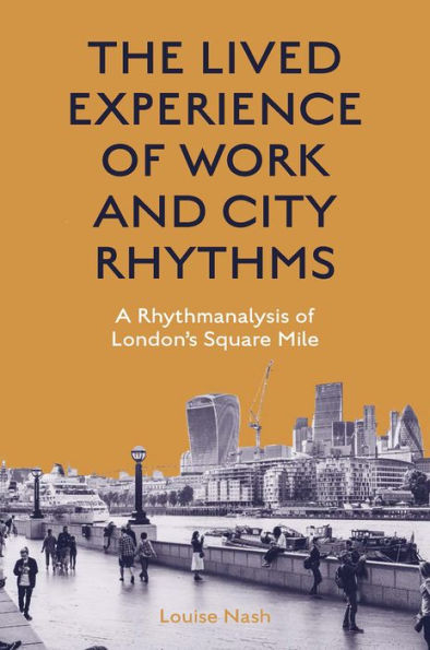 The Lived Experience of Work and City Rhythms: A Rhythmanalysis of London's Square Mile