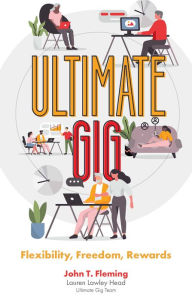 Title: Ultimate Gig: Flexibility, Freedom, Rewards, Author: John T. Fleming