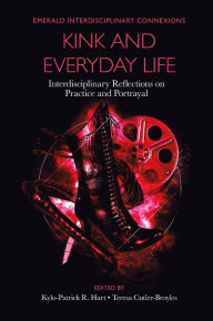 Title: Kink and Everyday Life: Interdisciplinary Reflections on Practice and Portrayal, Author: Kylo-Patrick R. Hart