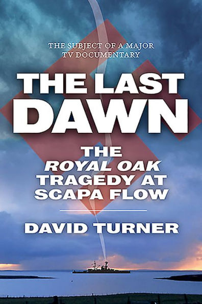 The Last Dawn: The Royal Oak Tragedy at Scapa Flow