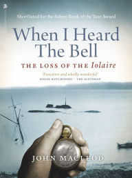 Title: When I Heard the Bell: The Loss of the Iolaire, Author: John Macleod